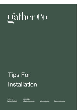 Tips For
Installation
Gather Co 1800 428 237
Sydney, Australia hi@gatherco.com.au gatherco.com.au @gathercoaustralia
 