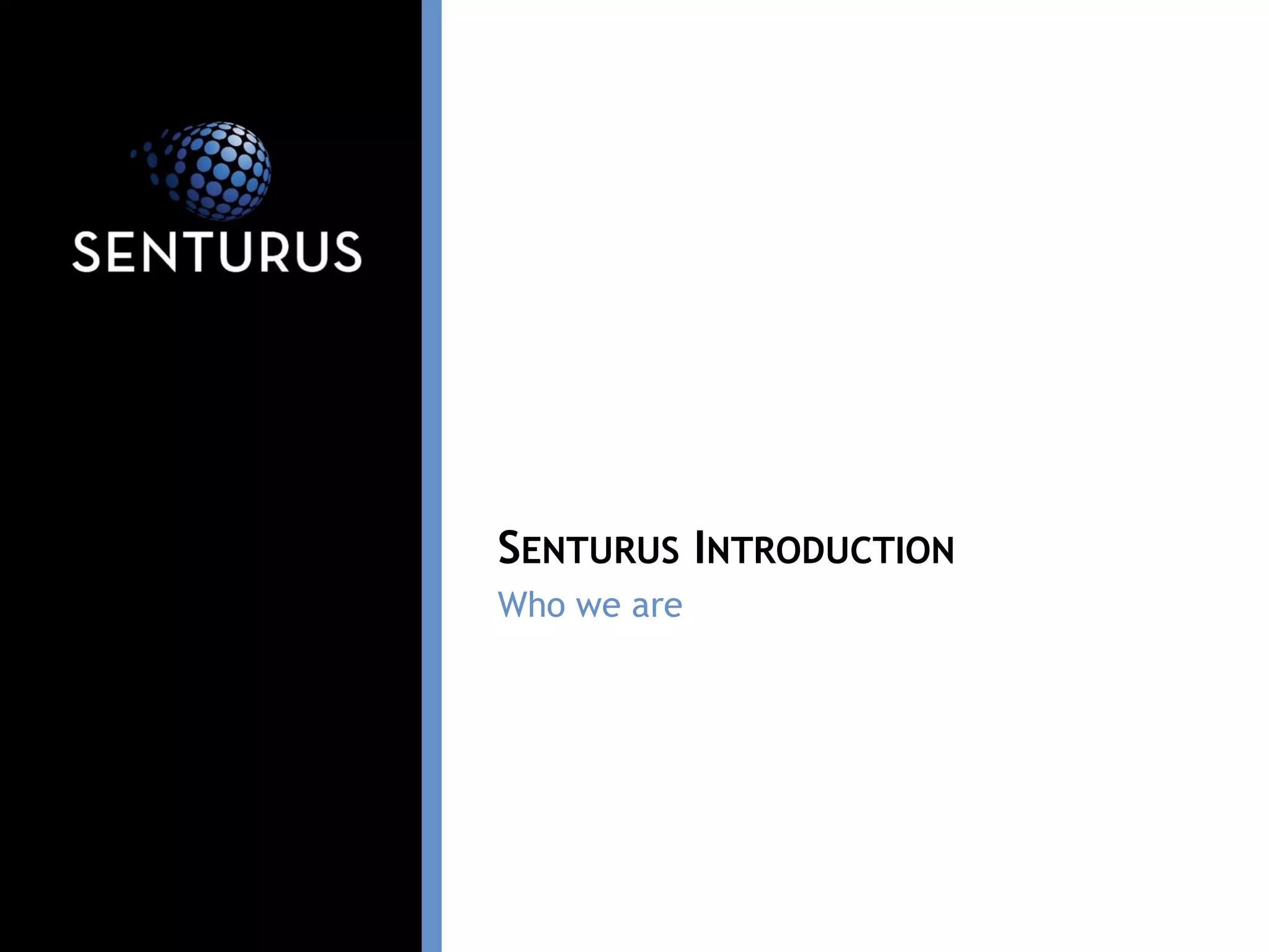 Who we are
SENTURUS INTRODUCTION
 