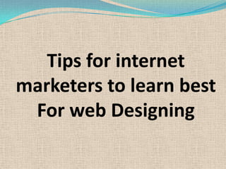 Tips for internet marketers to learn best For web Designing 