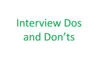 Interview Dos
and Don’ts
 