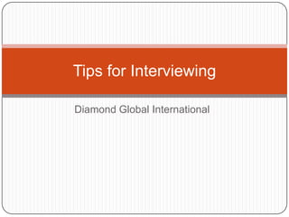 Tips for Interviewing

Diamond Global International
 