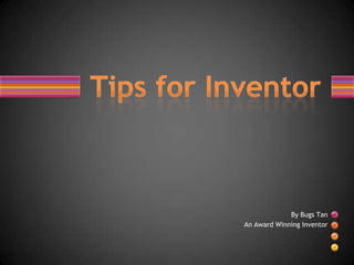 Tips for Inventor By Bugs Tan  An Award Winning Inventor 