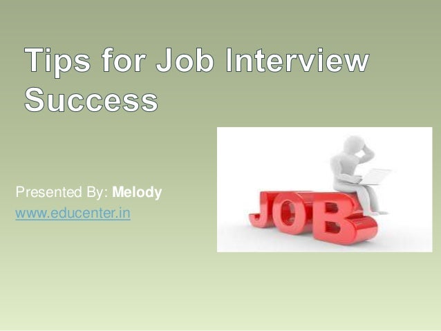 10 tips for job interview success 5 expert tips for interview success find savvy job advice from the brains behind top careers blogs and websites, including ask a manager. 10 tips for job interview success 5 expert tips for interview success find savvy job advice from the brains behind top careers blogs and websites, including ask a manager.