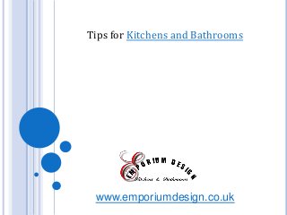 Tips for Kitchens and Bathrooms
www.emporiumdesign.co.uk
 