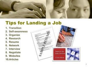 Tips for Landing a Job Transition Self-awareness Organize Research Resume Network Interview Negotiate Websites Articles 