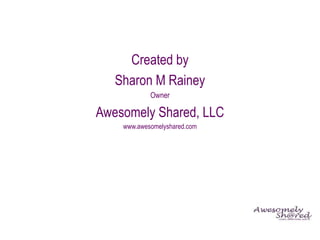 Created by
Sharon M Rainey
Owner
Awesomely Shared, LLC
www.awesomelyshared.com
 