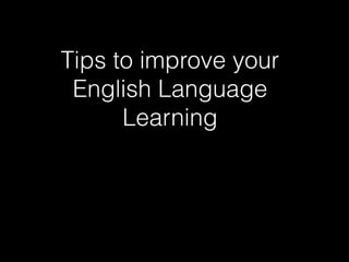 Tips to Improve your English Language Learning.