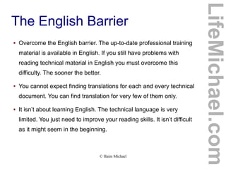 ●

Overcome the English barrier. The up-to-date professional training
material is available in English. If you still have ...