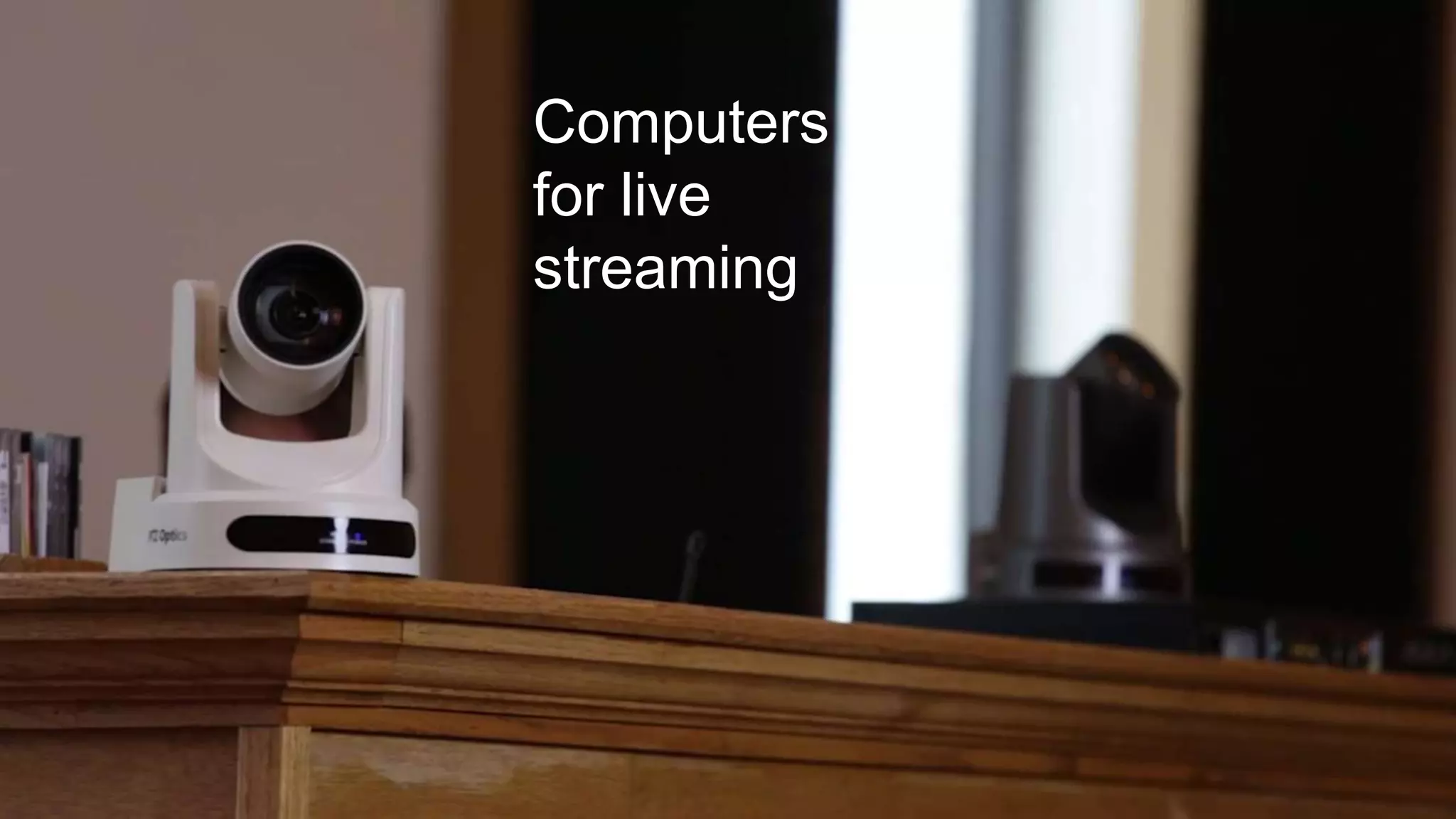 Computers
for live
streaming
 