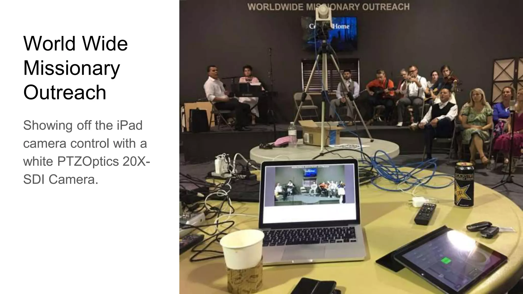 World Wide
Missionary
Outreach
Showing off the iPad
camera control with a
white PTZOptics 20X-
SDI Camera.
 