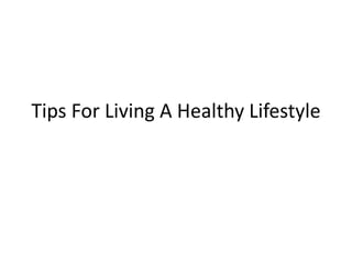 Tips For Living A Healthy Lifestyle
 
