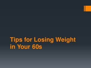 Tips for Losing Weight
in Your 60s
 