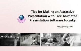 Tips for Making an Attractive
Presentation with Free Animated
Presentation Software Focusky
http://focusky.com/
 