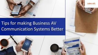 Tips for making Business AV
Communication Systems Better
 