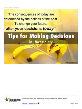 Tips for Making Decisions
Created with Haiku Deck, presentation software that's simple, beautiful and fun.
Photo by Celestine Chua page 1 of 12
 