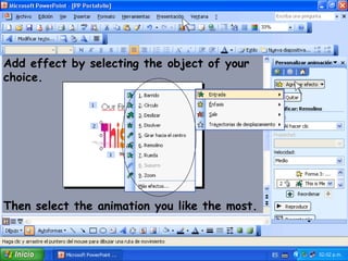 Add effect by selecting the object of your
choice.




Then select the animation you like the most.
 