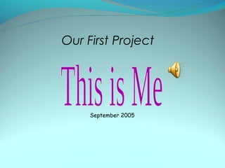 Our First Project




     September 2005
 