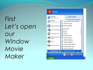 First
Let’s open
our
Window
Movie
Maker
 