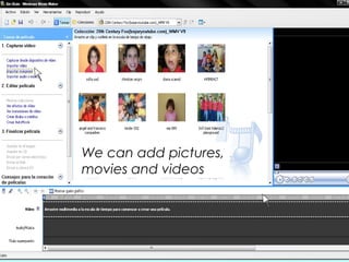 We can add pictures,
movies and videos
 