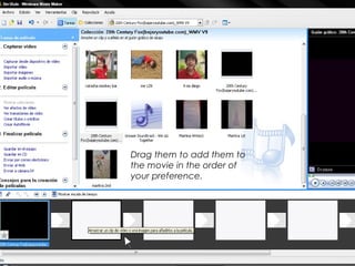 Drag them to add them to
the movie in the order of
your preference.
 