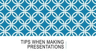 TIPS WHEN MAKING
PRESENTATIONS
 