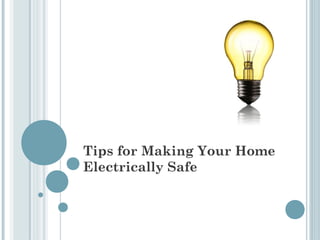 Tips for Making Your Home
Electrically Safe
 