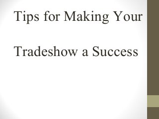 Tips for Making Your

Tradeshow a Success
 