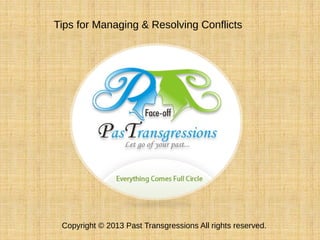 Tips for Managing & Resolving Conflicts




 Copyright © 2013 Past Transgressions All rights reserved.
 