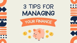 3 TIPS FOR
MANAGING
YOUR FINANCE
 