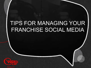 TIPS FOR MANAGING YOUR
FRANCHISE SOCIAL MEDIA
 