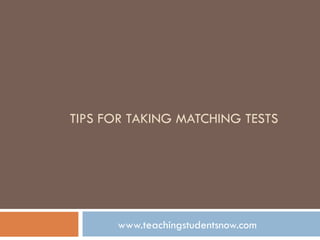 TIPS FOR TAKING MATCHING TESTS www.teachingstudentsnow.com 