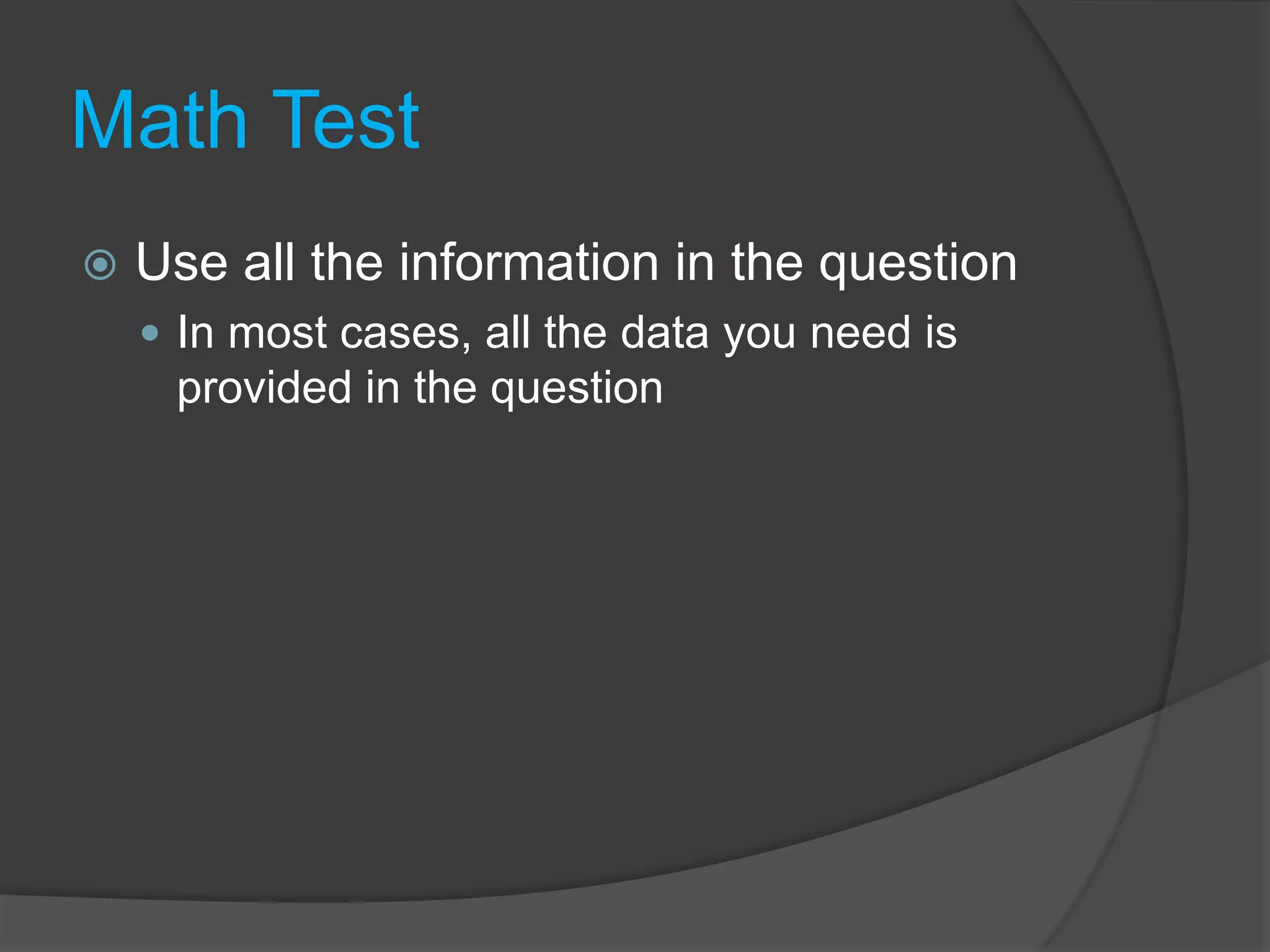 Math TestUse all the information in the questionIn most cases, all the data you need is provided in the question