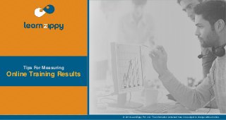 © 2014 LearnZippy Pvt. Ltd. The information contained here in is subject to change without notice.
Tips For Measuring
Online Training Results
 