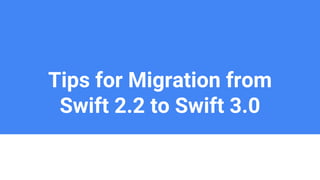 Tips for Migration from
Swift 2.2 to Swift 3.0
 