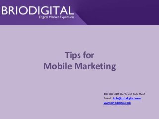 Tips for
Mobile Marketing
Tel: 888-310-8074/914-696-0014
E-mail: info@briodigital.com
www.briodigital.com

 