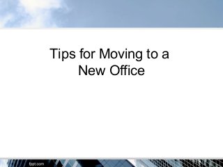 Tips for Moving to a
     New Office
 