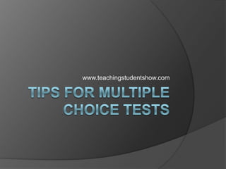 Tips for Multiple Choice Tests www.teachingstudentshow.com 
