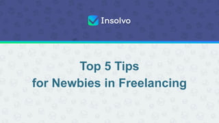 Top 5 Tips
for Newbies in Freelancing
 