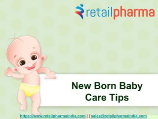 New Born Baby
Care Tips
https://www.retailpharmaindia.com | | sales@retailpharmaindia.com
 