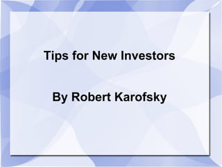 Tips for New Investors


 By Robert Karofsky
 