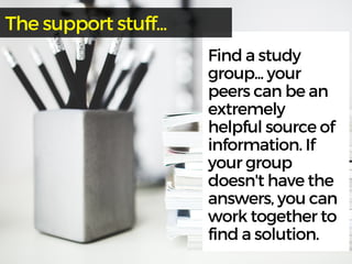 Findastudy
group... your
peerscanbean
extremely
helpfulsourceof
information. If
yourgroup
doesn'thavethe
answers, youcan
w...