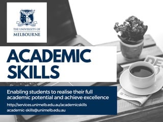 ACADEMIC
SKILLS
Enablingstudentstorealisetheirfull
academicpotentialandachieveexcellence
http://services.unimelb.edu.au/ac...