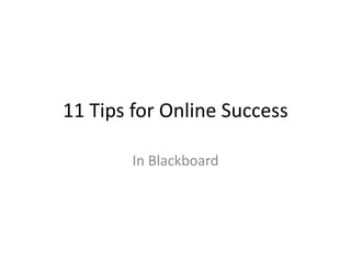 11 Tips for Online Success
In Blackboard
 