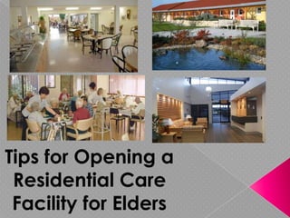 Tips for Opening a
Residential Care
Facility for Elders
 