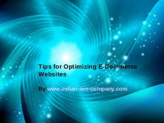 Tips for Optimizing E-Commerce
Websites

By www.indian-seo-company.com
 