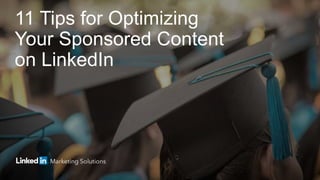 11 Tips for Optimizing
Your Sponsored Content
on LinkedIn
 