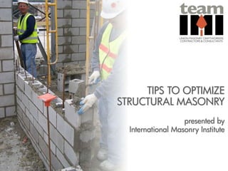 TIPS TO OPTIMIZE
STRUCTURAL MASONRY
presented by
International Masonry Institute
 