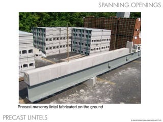 SPANNING OPENINGS
Precast masonry lintel fabricated on the ground
PRECAST LINTELS © 2009 INTERNATIONAL MASONRY INSTITUTE
 