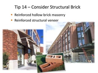 Tip 14 – Consider Structural Brick
 Reinforced hollow brick masonry
 Reinforced structural veneer
 