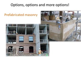 Options, options and more options!
Prefabricated masonry
 